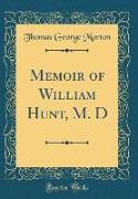 Memoir of William Hunt, M. D (Classic Reprint)