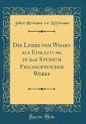 Die Lehre vom Wissen als Einleitung in das Studium Philosophischer Werke (Classic Reprint)