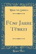 Fünf Jahre Türkei (Classic Reprint)