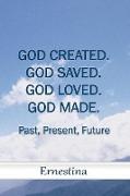 God Created. God Saved. God Loved. God Made: past, present, future: an autobiographical journal