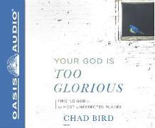 Your God Is Too Glorious (Library Edition): Finding God in the Most Unexpected Places