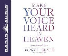 Make Your Voice Heard in Heaven (Library Edition): How to Pray with Power