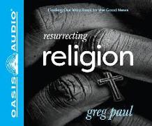 Resurrecting Religion (Library Edition): Finding Our Way Back to the Good News