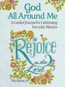 God All Around Me: A Guided Journal for Celebrating Everyday Miracles