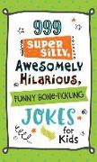 999 Super Silly, Awesomely Hilarious, Funny Bone-Tickling Jokes for Kids