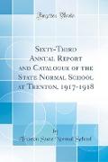 Sixty-Third Annual Report and Catalogue of the State Normal School at Trenton, 1917-1918 (Classic Reprint)