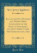 Acts of the One Hundred and Twenty-First Legislature of the State of New Jersey, and Fifty-Third Under New Constitution, 1897 (Classic Reprint)