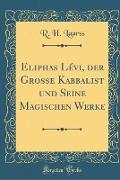 Eliphas Lévi, der Grosse Kabbalist und Seine Magischen Werke (Classic Reprint)
