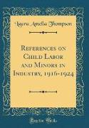 References on Child Labor and Minors in Industry, 1916-1924 (Classic Reprint)