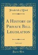 A History of Private Bill Legislation, Vol. 2 of 2 (Classic Reprint)