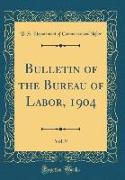 Bulletin of the Bureau of Labor, 1904, Vol. 9 (Classic Reprint)