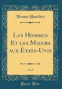 Les Hommes Et Les Moeurs Aux États-Unis, Vol. 1 (Classic Reprint)