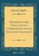 Geschichte der Griechischen Literatur bis auf das Zeitalter Alexander's (Classic Reprint)