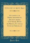 Souvenirs sur Marie Antoinette, Archiduchesse d'Autriche, Reine de France, Et sur la Cour de Versailles (Classic Reprint)