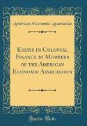 Essays in Colonial Finance by Members of the American Economic Association (Classic Reprint)