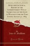 Seventeenth Annual Report of the Superintendent Public Instruction of the State of Wisconsin for the Year Ending August 31, 1865 (Classic Reprint)