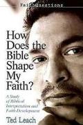 Faithquestions - How Does the Bible Shape My Faith?: A Study of Biblical Interpretation and Faith Development