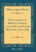 Descendants of Rebecca Ogden, 1729-1806, and Caleb Halsted, 1721-1784 (Classic Reprint)