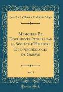 Mémoires Et Documents Publiés par la Société d'Histoire Et d'Archéologie de Genève, Vol. 1 (Classic Reprint)