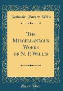 The Miscellaneous Works of N. P. Willis (Classic Reprint)