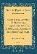 Recueil des Lettres de Madame la Marquise de Sévigné, A Madame la Comtesse de Grignan, Sa Fille, Vol. 9 (Classic Reprint)