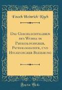 Das Geschlechtsleben des Weibes in Physiologischer, Pathologischer, und Hygienischer Beziehung (Classic Reprint)