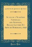 Actes de l'Académie Nationale des Sciences, Belles-Lettres Et Arts de Bordeaux, 1898 (Classic Reprint)