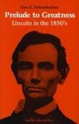 Prelude to Greatness: Lincoln in the 1850's