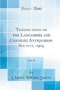 Transactions of the Lancashire and Cheshire Antiquarian Society, 1905, Vol. 23 (Classic Reprint)