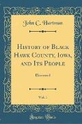 History of Black Hawk County, Iowa, and Its People, Vol. 1: Illustrated (Classic Reprint)