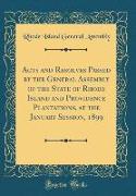 Acts and Resolves Passed by the General Assembly of the State of Rhode Island and Providence Plantations, at the January Session, 1899 (Classic Reprint)