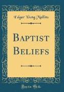 Baptist Beliefs (Classic Reprint)