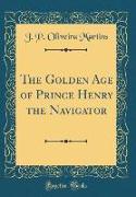 The Golden Age of Prince Henry the Navigator (Classic Reprint)