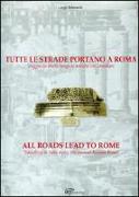 Tutte le strade portano a Roma. Viaggio in Italia lungo le antiche vie consolari. Ediz. italiana e inglese