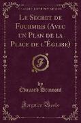 Le Secret de Fourmies (Avec un Plan de la Place de l'Église) (Classic Reprint)