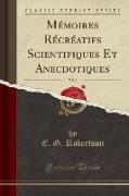 Mémoires Récréatifs Scientifiques Et Anecdotiques, Vol. 1 (Classic Reprint)
