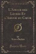 L'Amour des Lèvres Et l'Amour du Coeur (Classic Reprint)