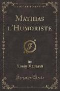 Mathias l'Humoriste (Classic Reprint)