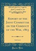 Report of the Joint Committee on the Conduct of the War, 1863, Vol. 1 of 3 (Classic Reprint)