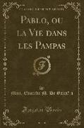 Pablo, ou la Vie dans les Pampas (Classic Reprint)