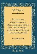 Étude sur la Correspondance Diplomatique des Papes Avec les Archevêques de Bourges de Nicolas 1er An Innocent III (Classic Reprint)