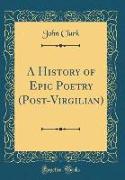 A History of Epic Poetry (Post-Virgilian) (Classic Reprint)