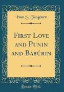 First Love and Punin and Babúrin (Classic Reprint)