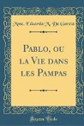 Pablo, ou la Vie dans les Pampas (Classic Reprint)