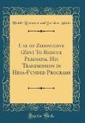 Use of Zidovudine (Zdv) To Reduce Perinatal Hiv Transmission in Hrsa-Funded Programs (Classic Reprint)