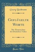 Geflügelte Worte: Der Zitatenschatz Des Deutschen Volkes (Classic Reprint)