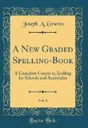 A New Graded Spelling-Book, Vol. 1