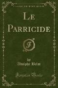 Le Parricide (Classic Reprint)
