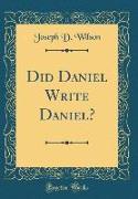 Did Daniel Write Daniel? (Classic Reprint)