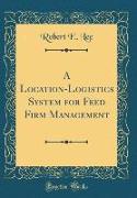 A Location-Logistics System for Feed Firm Management (Classic Reprint)